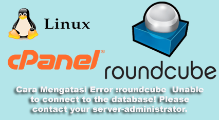 Cara Mengatasi Error :roundcube  Unable to connect to the database! Please contact your server-administrator.