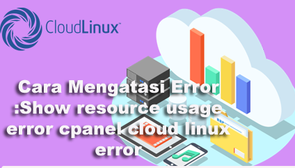 Cara Mengatasi Error :Show resource usage error cpanel cloud linux error