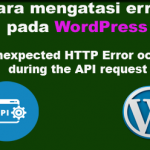 cara mengatasi error wordpress  An Unexpected HTTP Error occurred during the API request