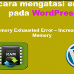 cara mengatasi WordPress  error Memory Exhausted Error – Increase PHP Memory