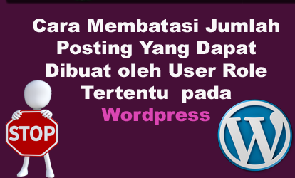 Cara Membatasi Jumlah Posting Yang Dapat Dibuat oleh User Role Tertentu  pada Wordpres denga plugin Bainternet Posts Creation Limits