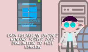 Cara Melakukan Upgrade Windows Server 2012 Evaluation to Full Version