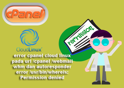 error cpanel cloud linux pada  url /cpanel /webmail whm  dan autoresponder error /usr/bin/whereis: Permission denied