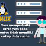 Cara memperbaiki error yum pada Centos tidak memiliki cukup data cache untuk melanjutkan install