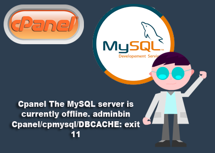 Cpanel The MySQL server is currently offline. adminbin Cpanel/cpmysql/DBCACHE: exit 11