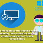 Cara mengatasi error ketika remote dekstop  this could be due to credssp encryption oracle remediation